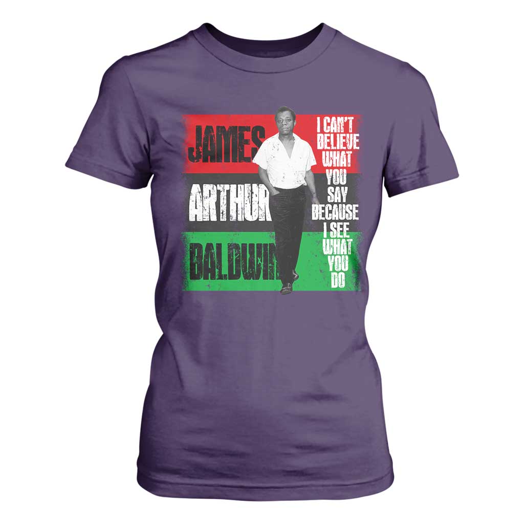 James Arthur Baldwin Quote T Shirt For Women I Can't Believe What You Say Because I See What You Do