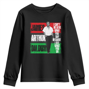 James Arthur Baldwin Quote Youth Sweatshirt I Can't Believe What You Say Because I See What You Do