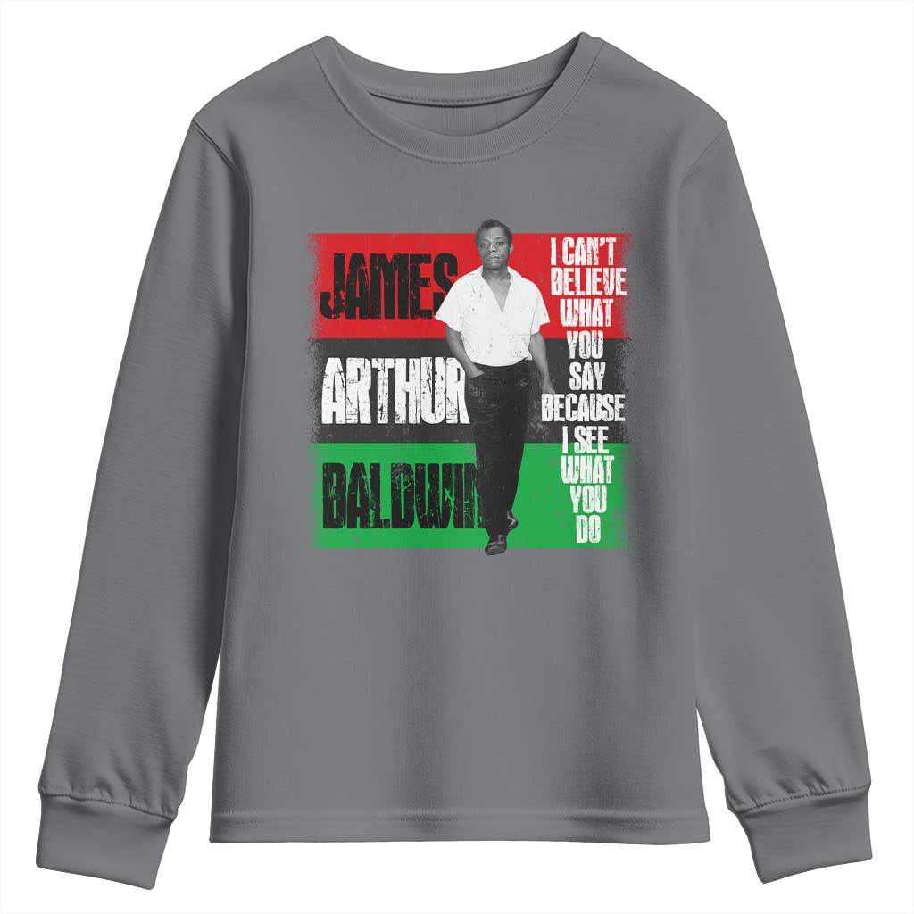 James Arthur Baldwin Quote Youth Sweatshirt I Can't Believe What You Say Because I See What You Do