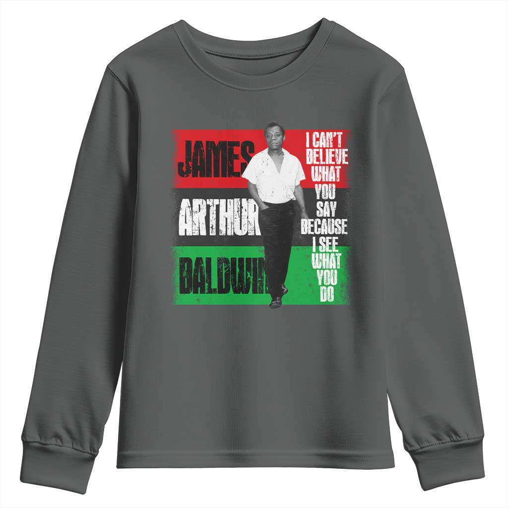 James Arthur Baldwin Quote Youth Sweatshirt I Can't Believe What You Say Because I See What You Do