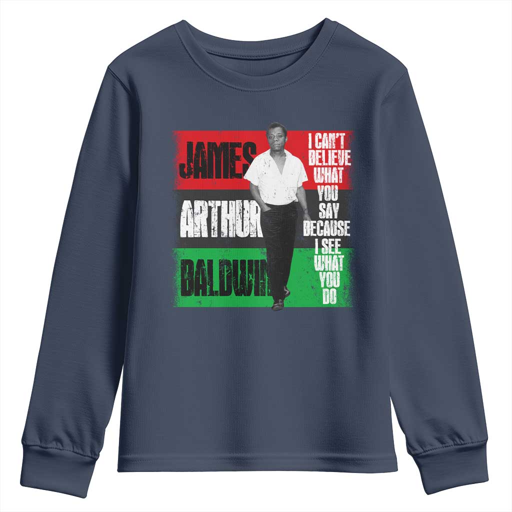 James Arthur Baldwin Quote Youth Sweatshirt I Can't Believe What You Say Because I See What You Do