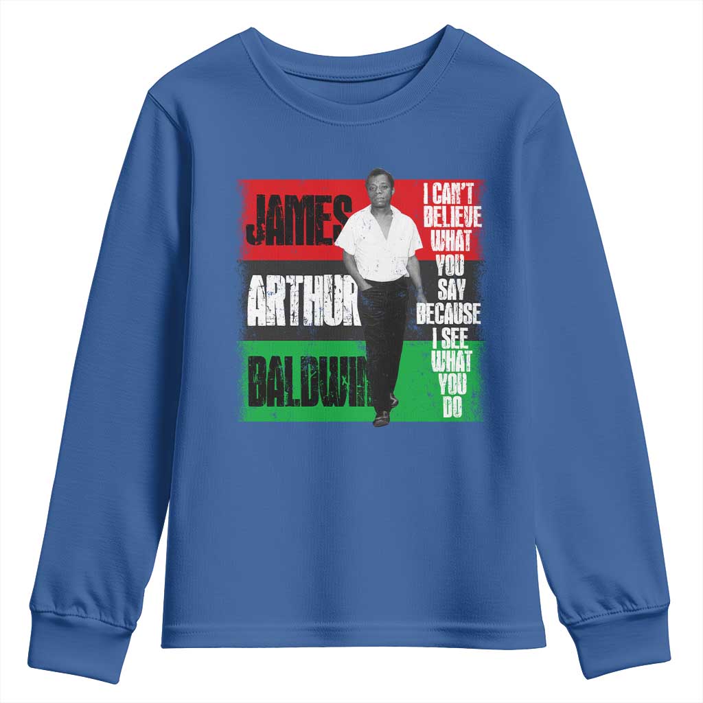 James Arthur Baldwin Quote Youth Sweatshirt I Can't Believe What You Say Because I See What You Do