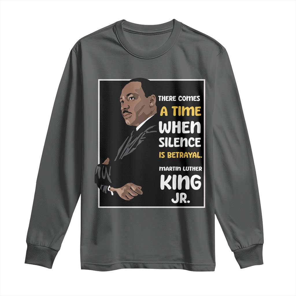 Martin Luther King Jr Inspirational Quotes Long Sleeve Shirt There Comes A Time When Silence Is Betrayal MLK Day