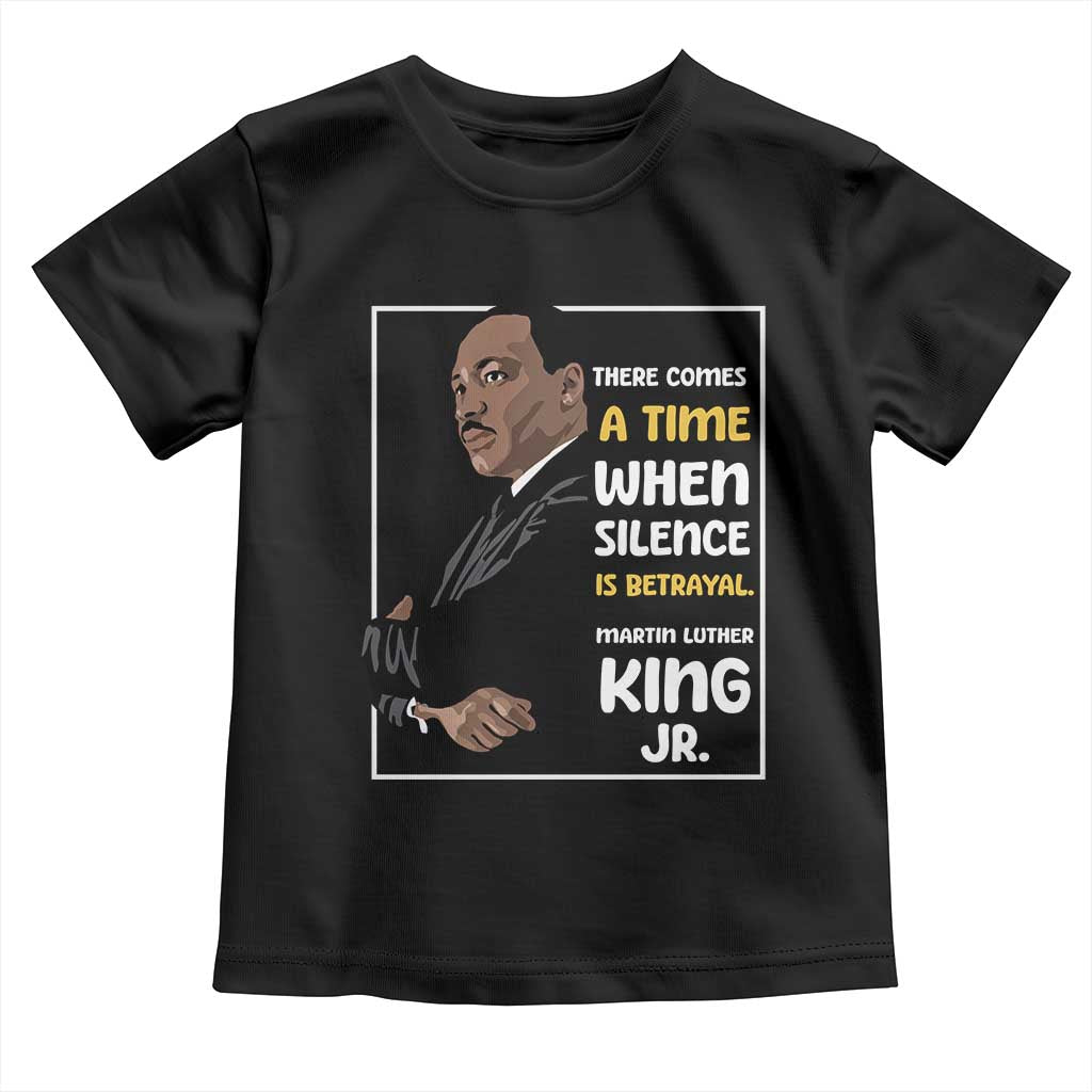 Martin Luther King Jr Inspirational Quotes Toddler T Shirt There Comes A Time When Silence Is Betrayal MLK Day
