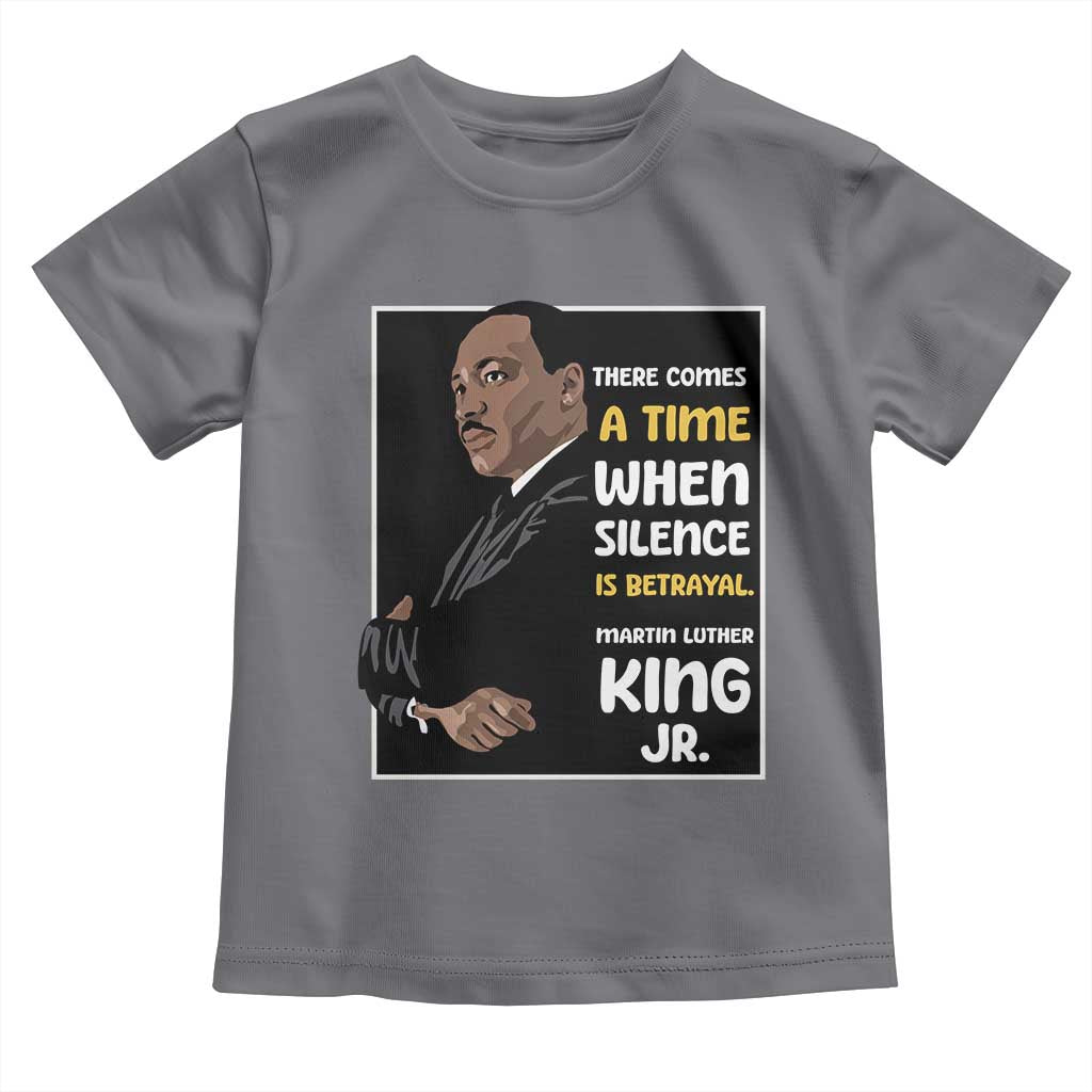 Martin Luther King Jr Inspirational Quotes Toddler T Shirt There Comes A Time When Silence Is Betrayal MLK Day