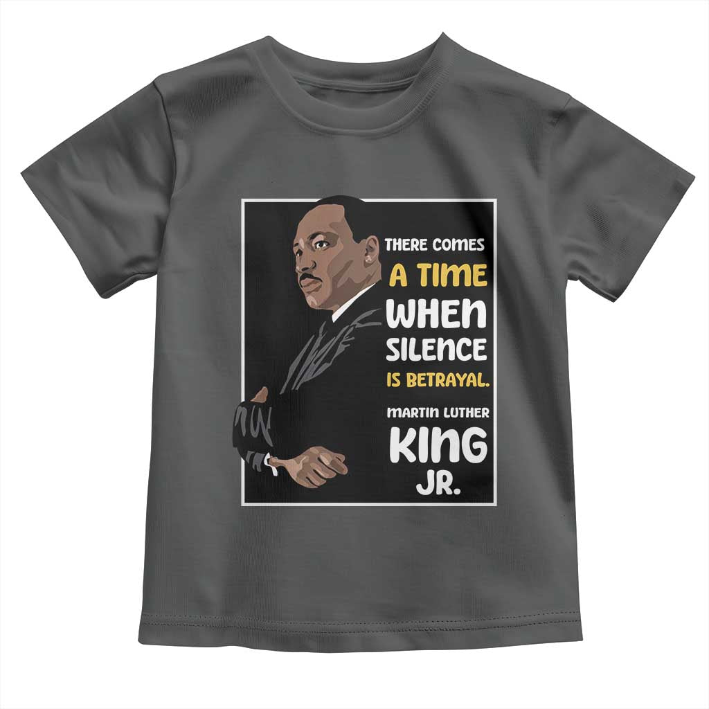 Martin Luther King Jr Inspirational Quotes Toddler T Shirt There Comes A Time When Silence Is Betrayal MLK Day