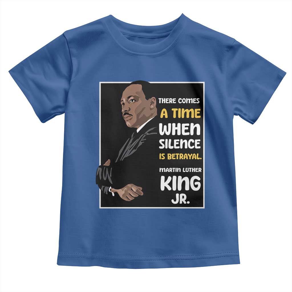 Martin Luther King Jr Inspirational Quotes Toddler T Shirt There Comes A Time When Silence Is Betrayal MLK Day