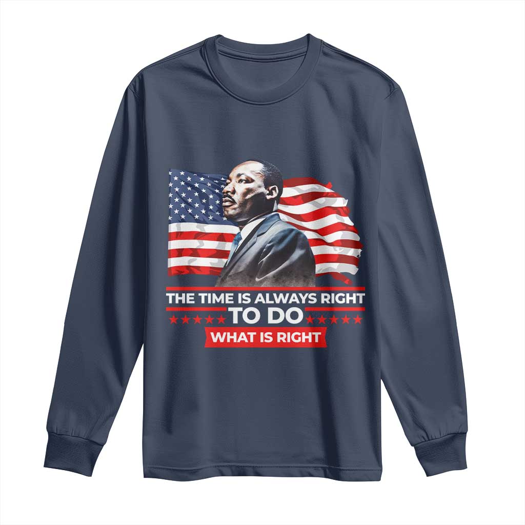 MLK Day The Time Is Always Right To Do What Is Right Long Sleeve Shirt Martin Luther King Jr American Flag Black History Month