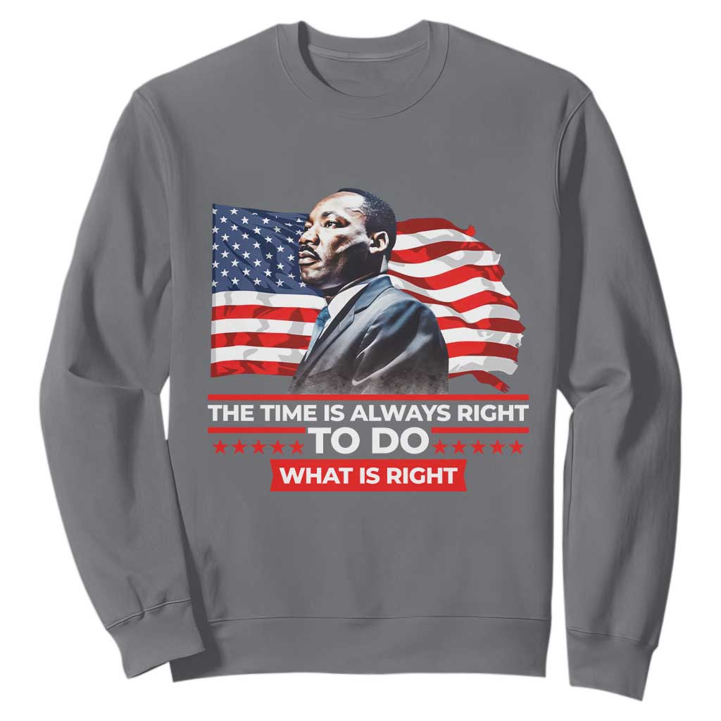 MLK Day The Time Is Always Right To Do What Is Right Sweatshirt Martin Luther King Jr American Flag Black History Month