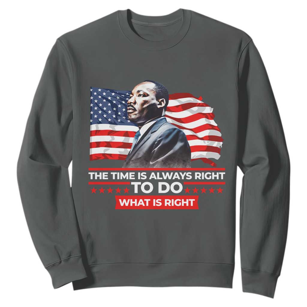 MLK Day The Time Is Always Right To Do What Is Right Sweatshirt Martin Luther King Jr American Flag Black History Month