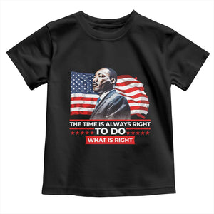 MLK Day The Time Is Always Right To Do What Is Right Toddler T Shirt Martin Luther King Jr American Flag Black History Month