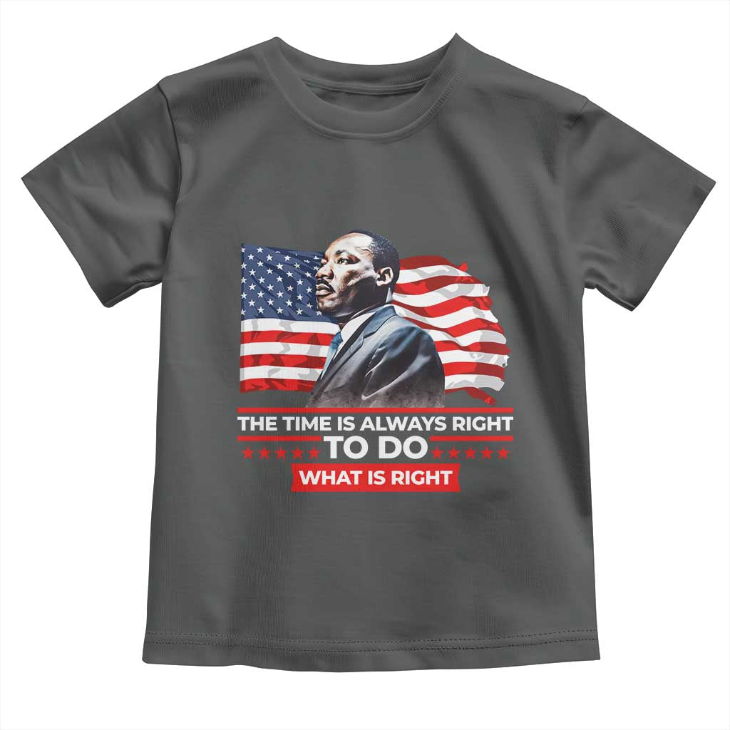 MLK Day The Time Is Always Right To Do What Is Right Toddler T Shirt Martin Luther King Jr American Flag Black History Month