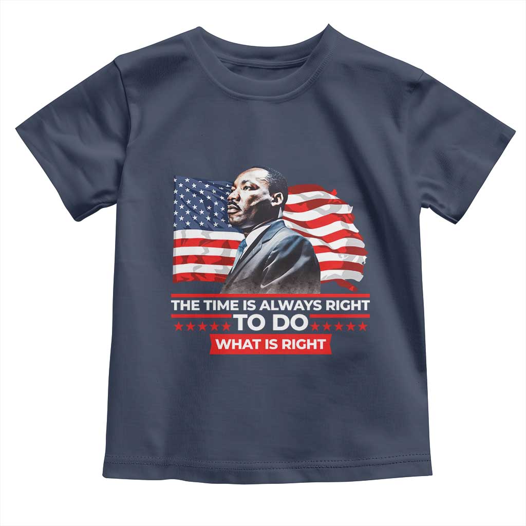 MLK Day The Time Is Always Right To Do What Is Right Toddler T Shirt Martin Luther King Jr American Flag Black History Month