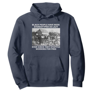 Black People Have Been Stereotyped As Lazy Ever Since They Stopped Working For Free Hoodie Black History Month