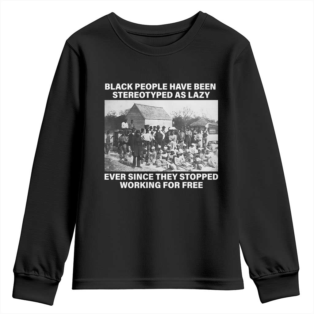 Black People Have Been Stereotyped As Lazy Ever Since They Stopped Working For Free Youth Sweatshirt Black History Month