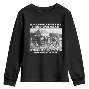 Black People Have Been Stereotyped As Lazy Ever Since They Stopped Working For Free Youth Sweatshirt Black History Month
