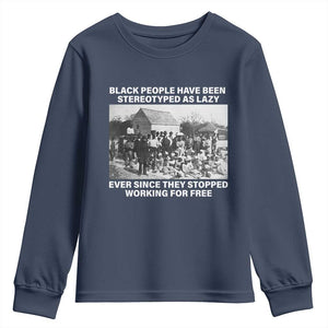 Black People Have Been Stereotyped As Lazy Ever Since They Stopped Working For Free Youth Sweatshirt Black History Month