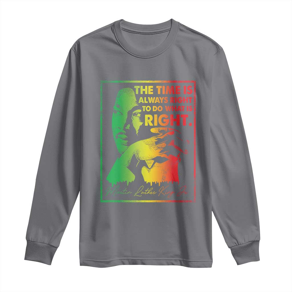 MLK Day The Time Is Always Right To Do What Is Right Long Sleeve Shirt Martin Luther King Black History Month