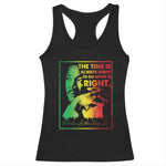 MLK Day The Time Is Always Right To Do What Is Right Racerback Tank Top Martin Luther King Black History Month