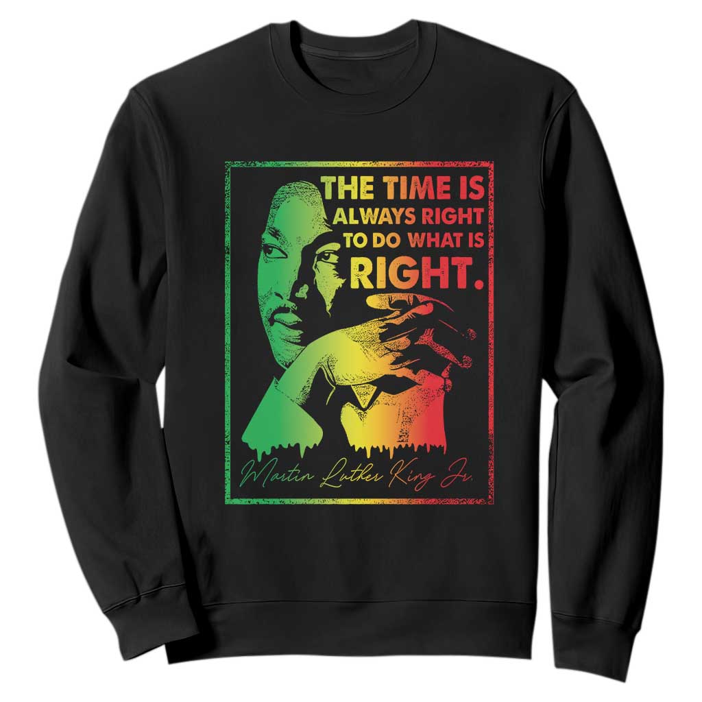 MLK Day The Time Is Always Right To Do What Is Right Sweatshirt Martin Luther King Black History Month