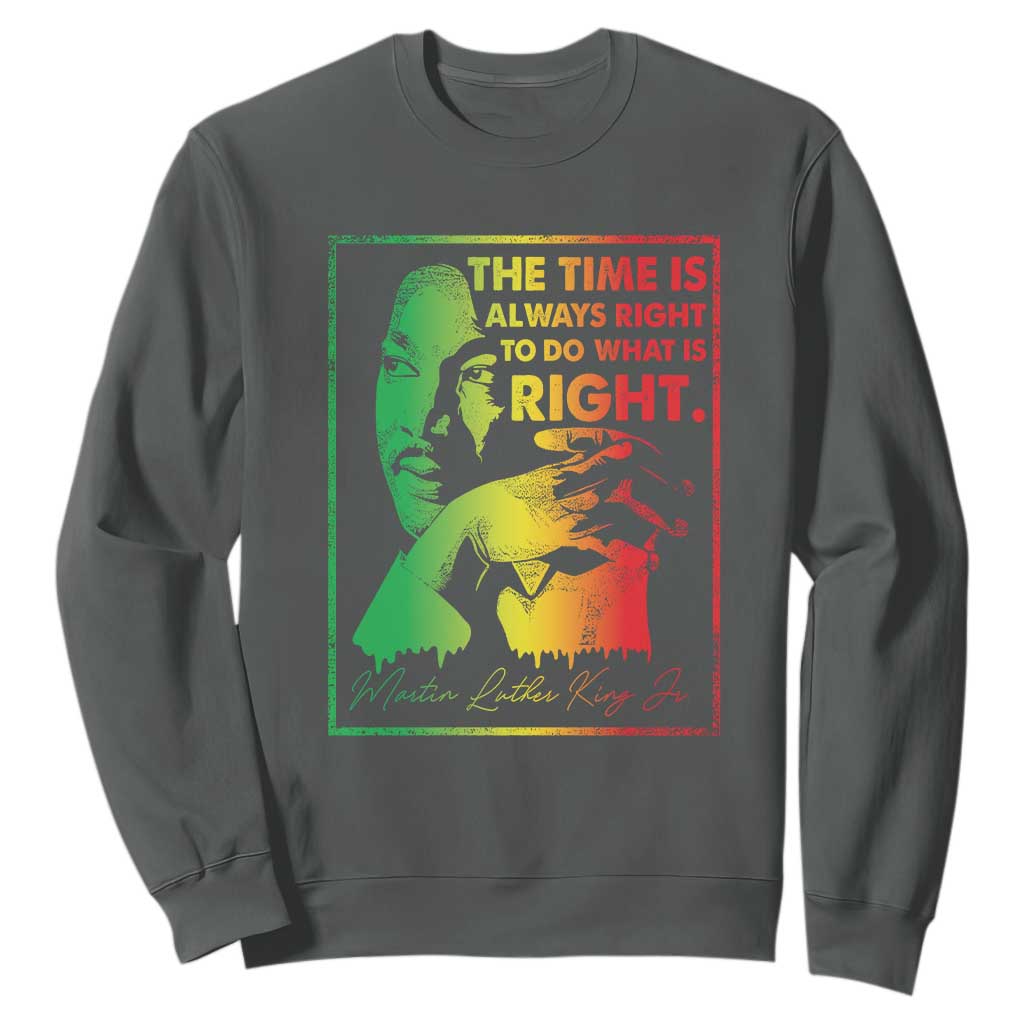 MLK Day The Time Is Always Right To Do What Is Right Sweatshirt Martin Luther King Black History Month
