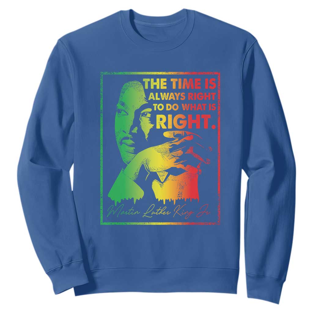 MLK Day The Time Is Always Right To Do What Is Right Sweatshirt Martin Luther King Black History Month