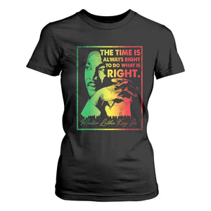 MLK Day The Time Is Always Right To Do What Is Right T Shirt For Women Martin Luther King Black History Month