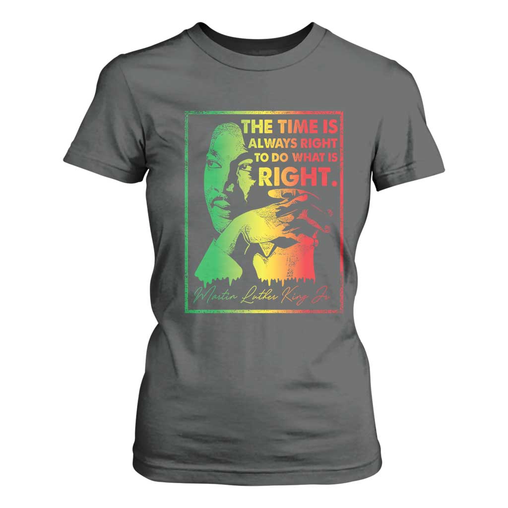 MLK Day The Time Is Always Right To Do What Is Right T Shirt For Women Martin Luther King Black History Month