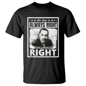 The Time Is Always Right To Do What Is Right T Shirt Martin Luther King MLK Quote