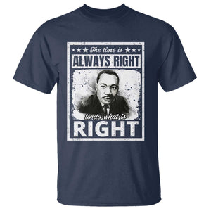 The Time Is Always Right To Do What Is Right T Shirt Martin Luther King MLK Quote