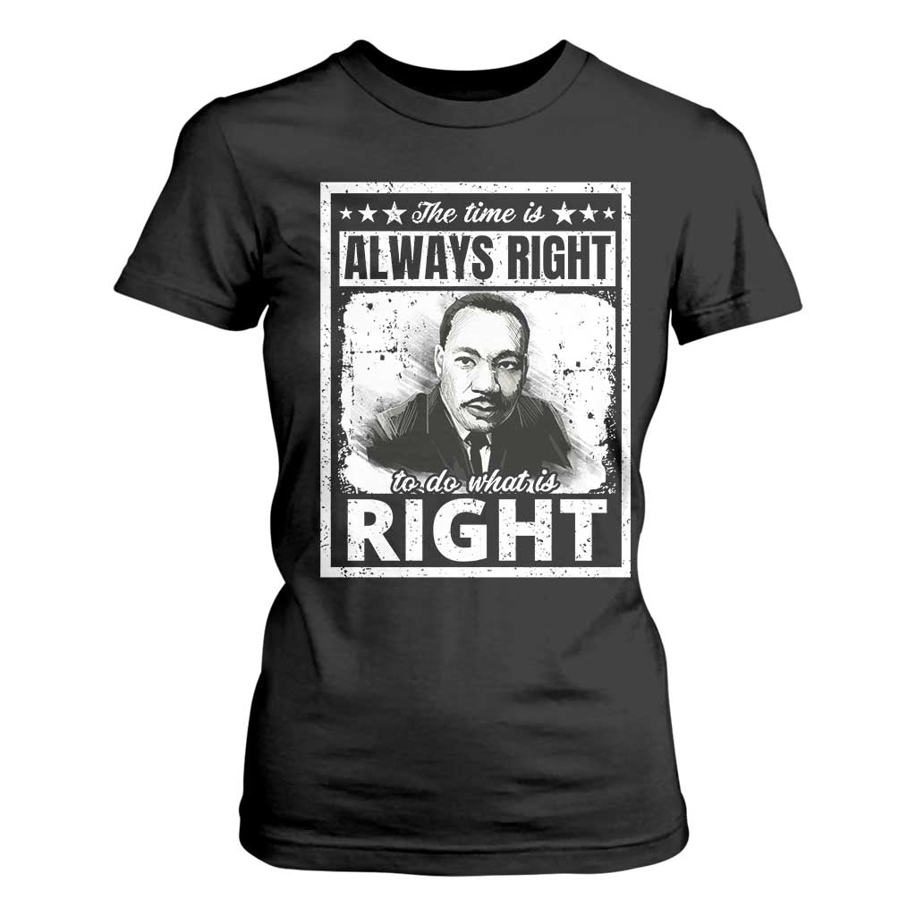 The Time Is Always Right To Do What Is Right T Shirt For Women Martin Luther King MLK Quote