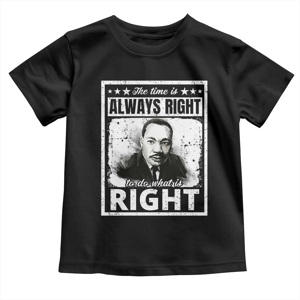 The Time Is Always Right To Do What Is Right Toddler T Shirt Martin Luther King MLK Quote
