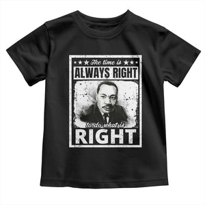 The Time Is Always Right To Do What Is Right Toddler T Shirt Martin Luther King MLK Quote