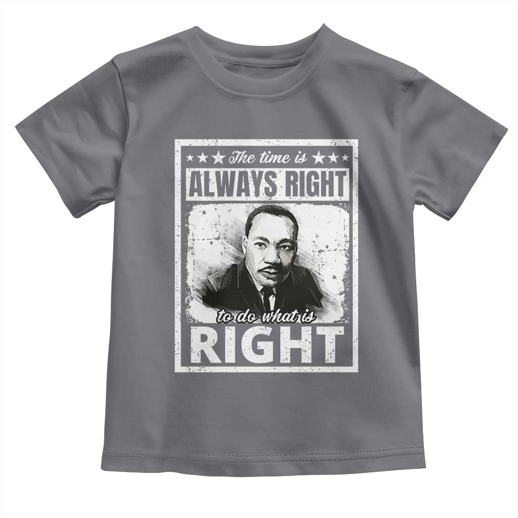 The Time Is Always Right To Do What Is Right Toddler T Shirt Martin Luther King MLK Quote