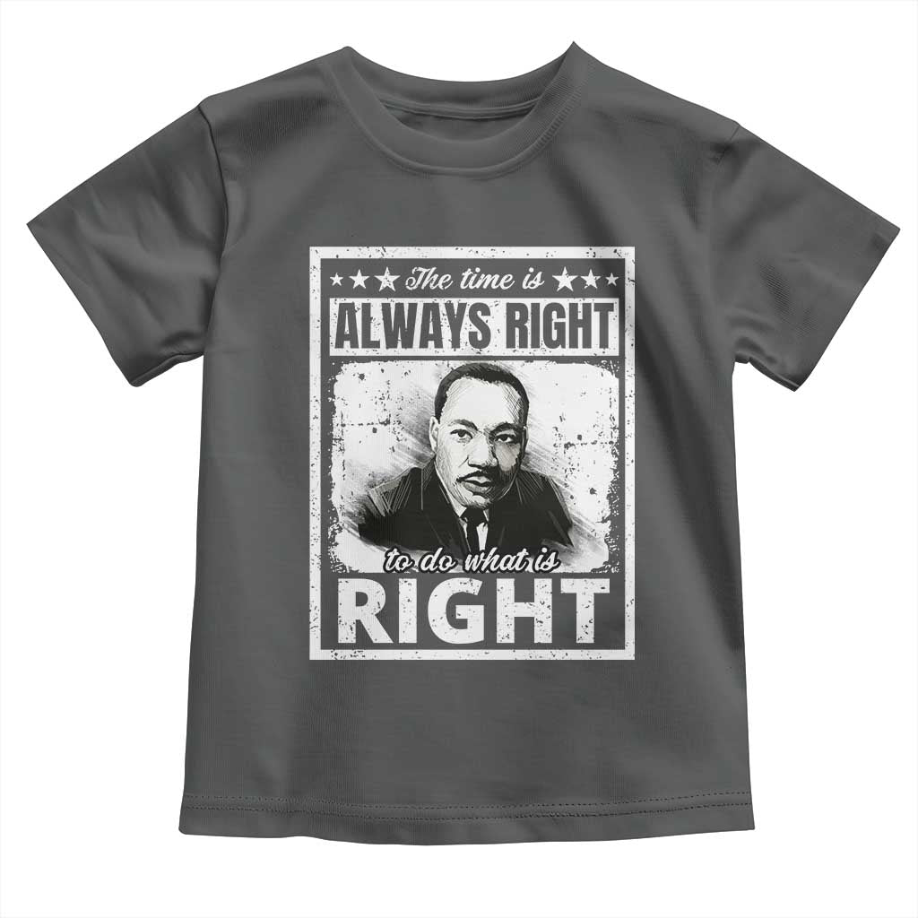 The Time Is Always Right To Do What Is Right Toddler T Shirt Martin Luther King MLK Quote