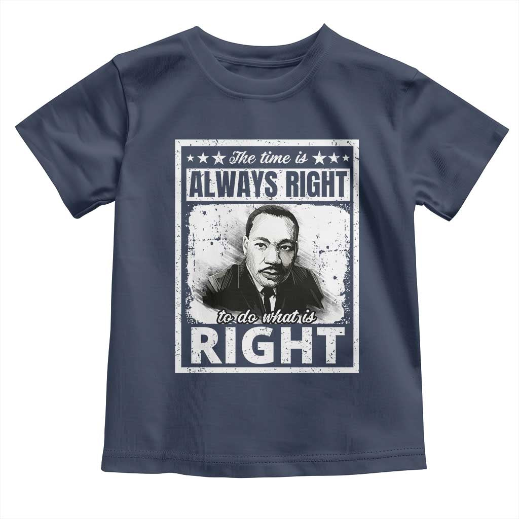 The Time Is Always Right To Do What Is Right Toddler T Shirt Martin Luther King MLK Quote