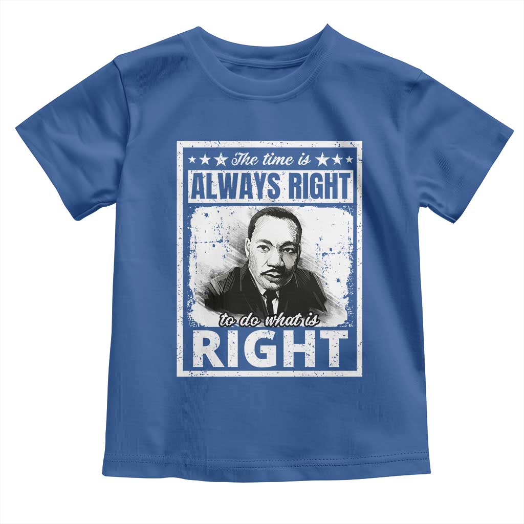 The Time Is Always Right To Do What Is Right Toddler T Shirt Martin Luther King MLK Quote
