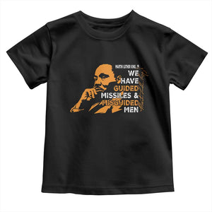 MLK We Have Guided Missiles And Misguided Men Toddler T Shirt Martin Luther King Jr Quote Black History Month