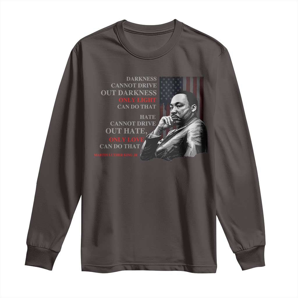 Darkness Cannot Drive Out Darkness Only Light Can Do That Long Sleeve Shirt Martin Luther King
