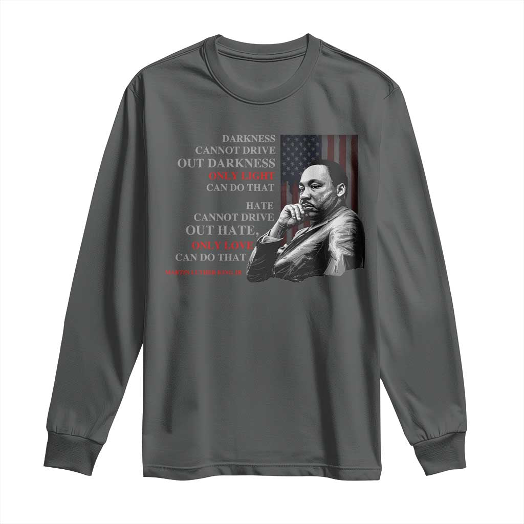 Darkness Cannot Drive Out Darkness Only Light Can Do That Long Sleeve Shirt Martin Luther King