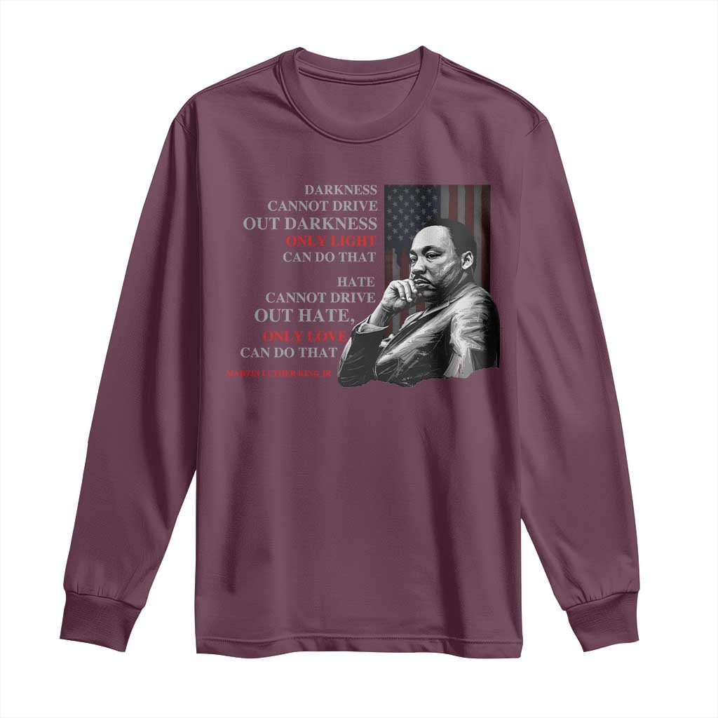 Darkness Cannot Drive Out Darkness Only Light Can Do That Long Sleeve Shirt Martin Luther King