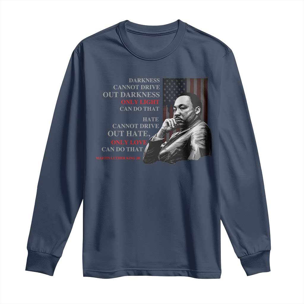 Darkness Cannot Drive Out Darkness Only Light Can Do That Long Sleeve Shirt Martin Luther King