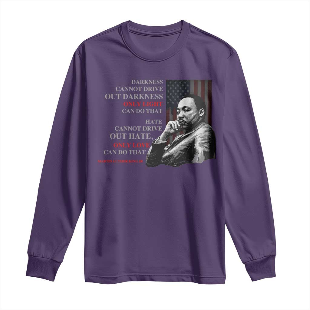 Darkness Cannot Drive Out Darkness Only Light Can Do That Long Sleeve Shirt Martin Luther King