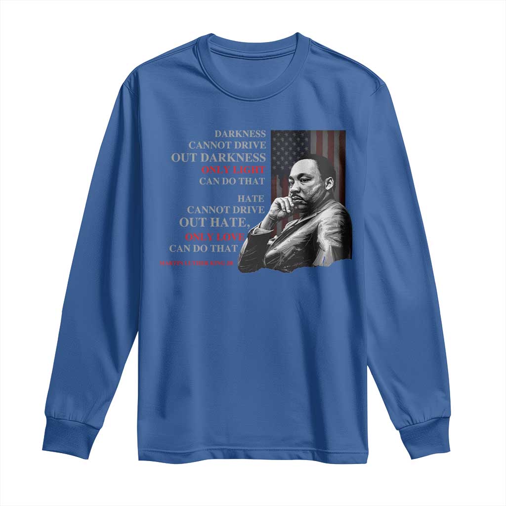Darkness Cannot Drive Out Darkness Only Light Can Do That Long Sleeve Shirt Martin Luther King