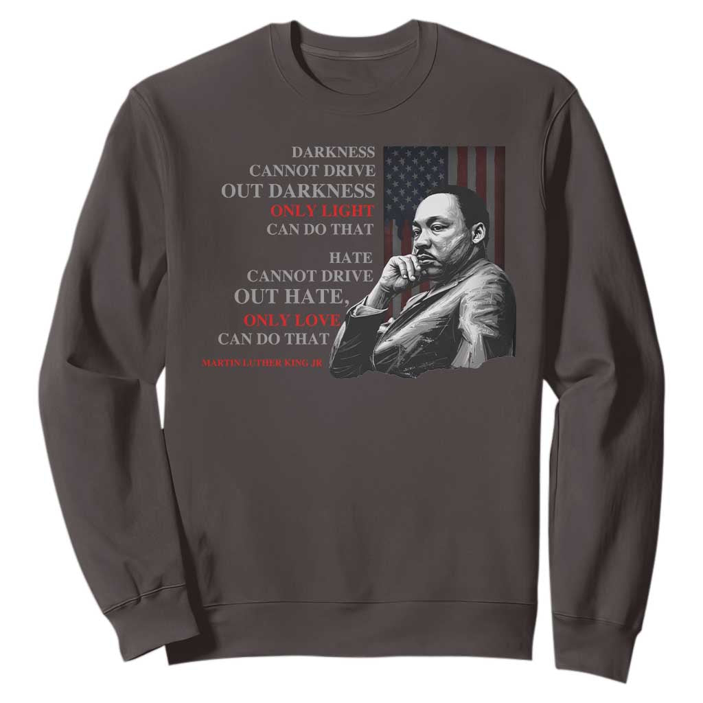 Darkness Cannot Drive Out Darkness Only Light Can Do That Sweatshirt Martin Luther King