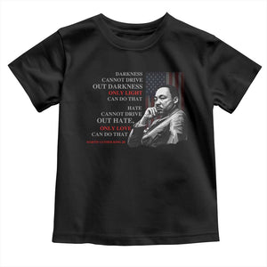 Darkness Cannot Drive Out Darkness Only Light Can Do That Toddler T Shirt Martin Luther King