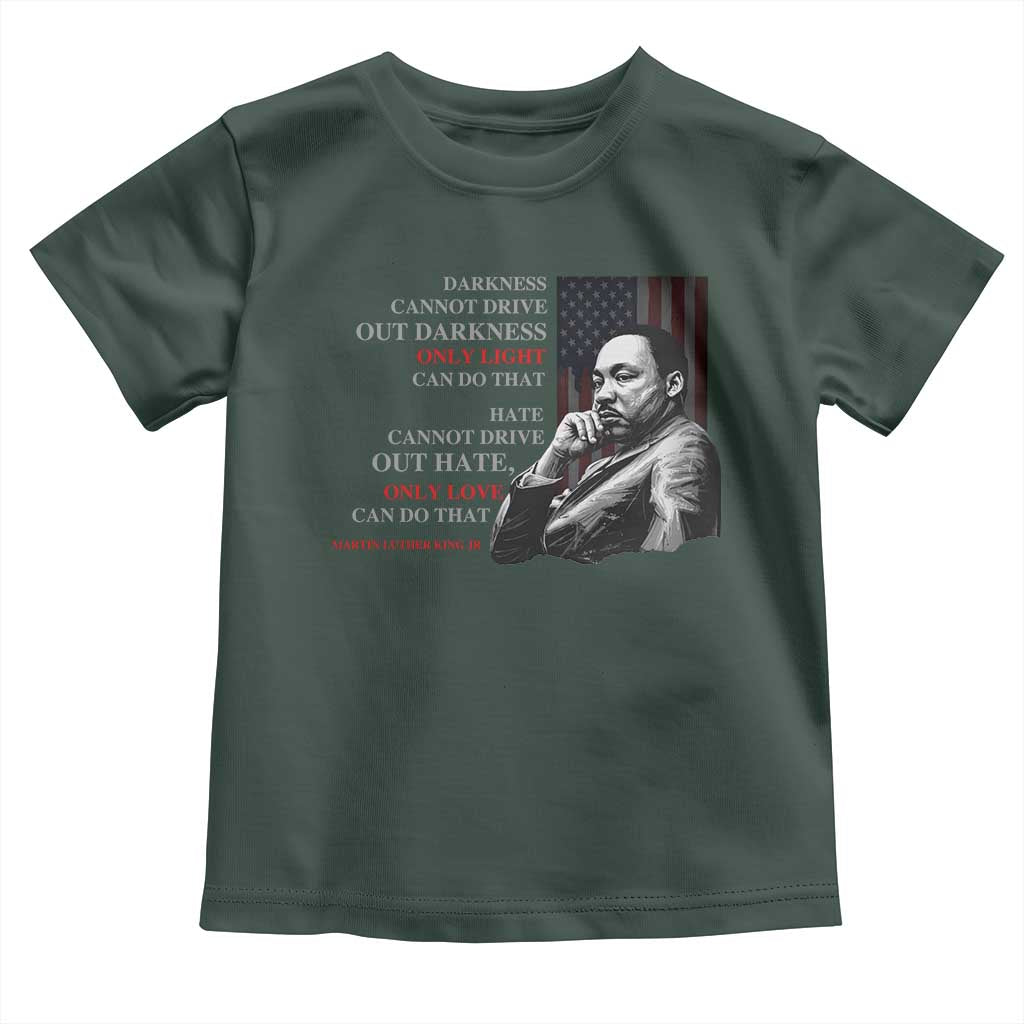 Darkness Cannot Drive Out Darkness Only Light Can Do That Toddler T Shirt Martin Luther King