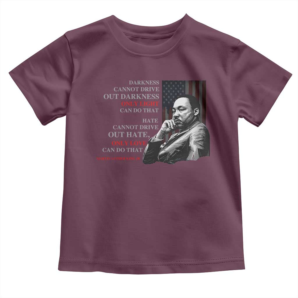 Darkness Cannot Drive Out Darkness Only Light Can Do That Toddler T Shirt Martin Luther King