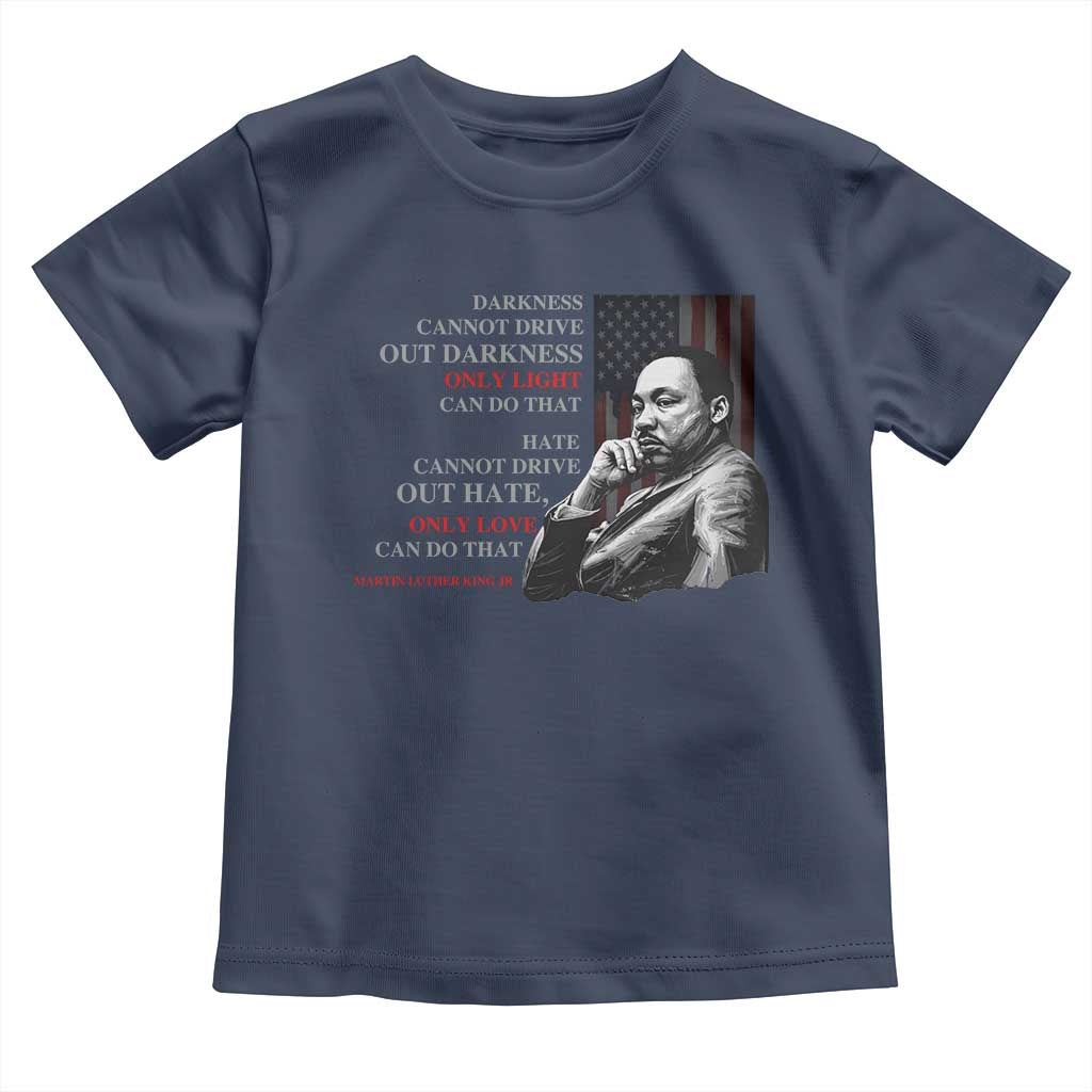 Darkness Cannot Drive Out Darkness Only Light Can Do That Toddler T Shirt Martin Luther King