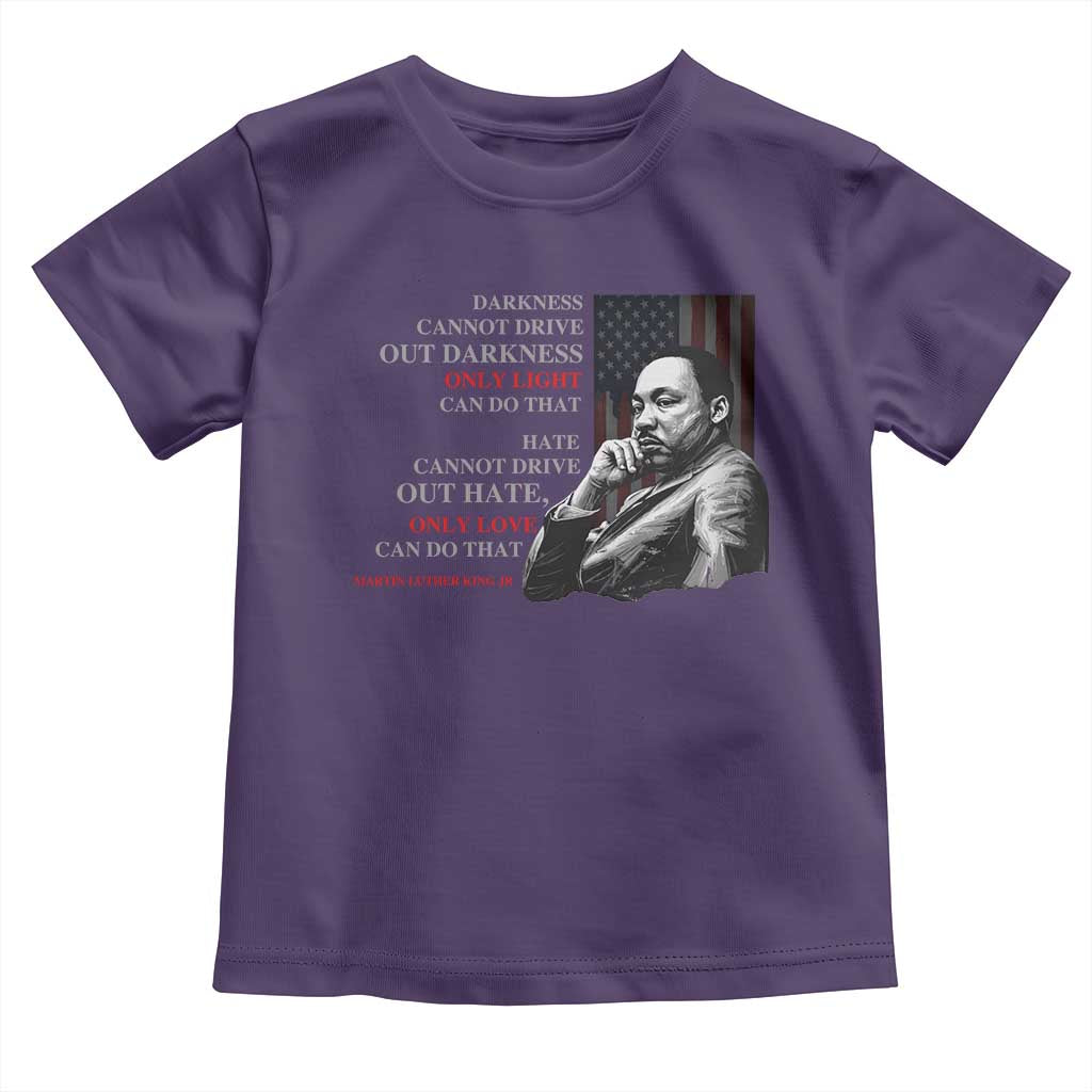 Darkness Cannot Drive Out Darkness Only Light Can Do That Toddler T Shirt Martin Luther King